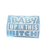 BABY UP IN THIS B**CH WINDOW DECAL